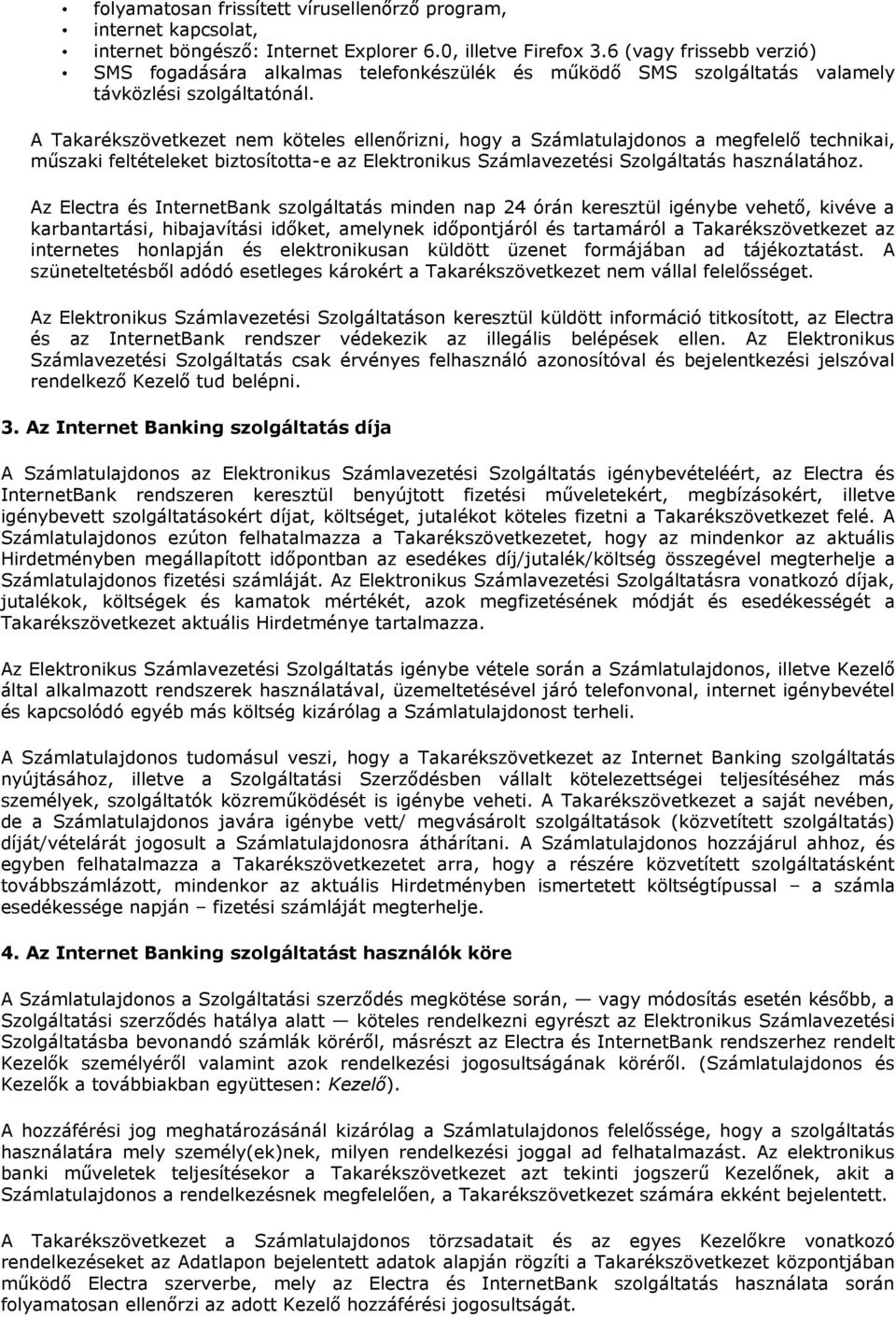 A Takarékszövetkezet nem köteles ellenőrizni, hogy a Számlatulajdonos a megfelelő technikai, műszaki feltételeket biztosította-e az Elektronikus Számlavezetési Szolgáltatás használatához.