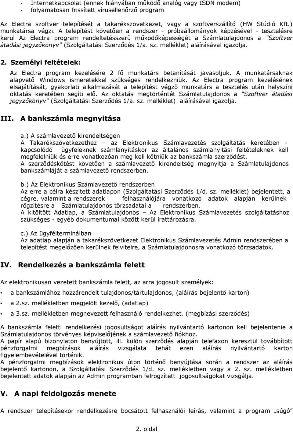 A telepítést követően a rendszer - próbaállományok képzésével - tesztelésre kerül Az Electra program rendeltetésszerű működőképességét a Számlatulajdonos a "Szoftver átadási jegyzőkönyv"