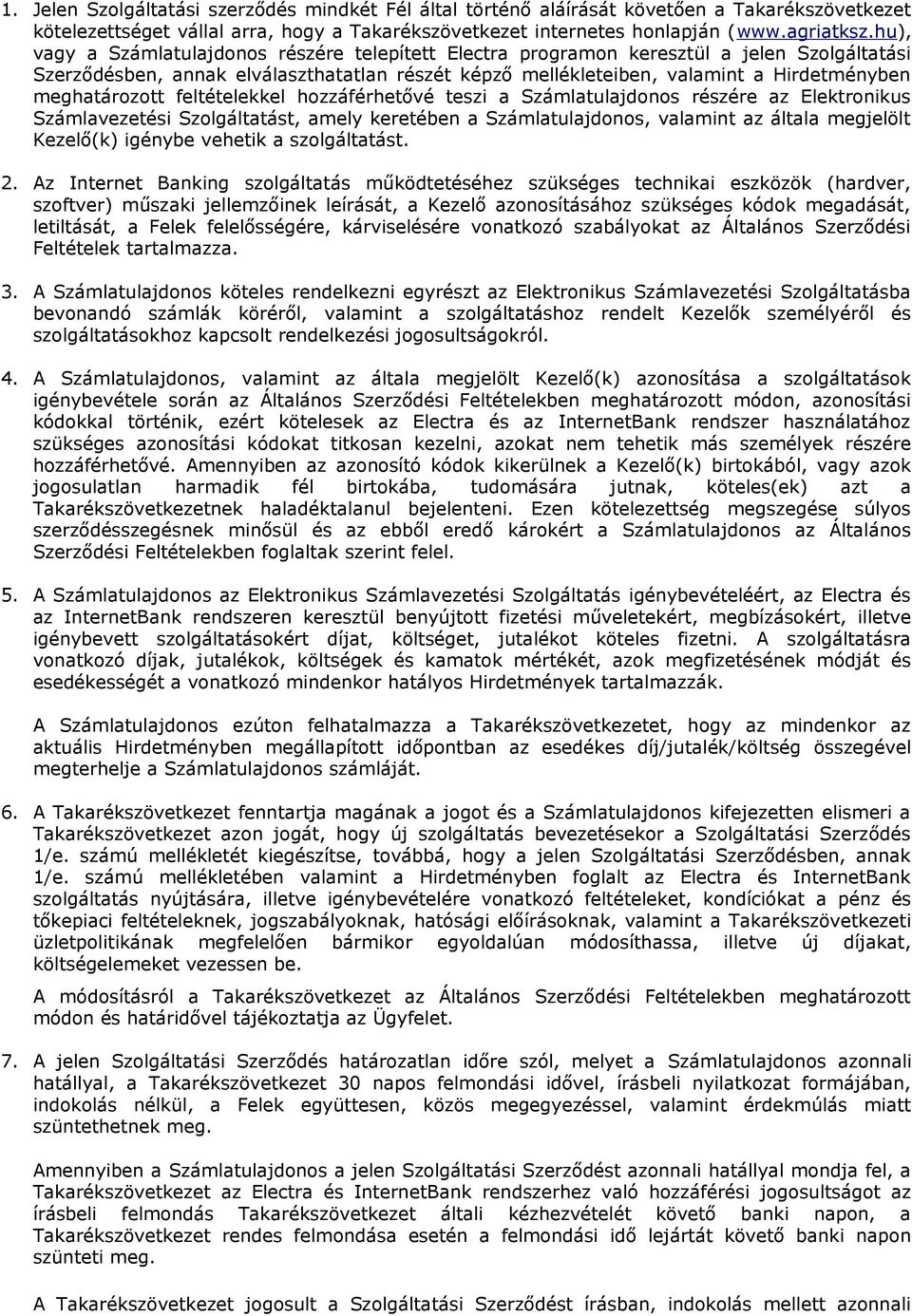 meghatározott feltételekkel hozzáférhetővé teszi a Számlatulajdonos részére az Elektronikus Számlavezetési Szolgáltatást, amely keretében a Számlatulajdonos, valamint az általa megjelölt Kezelő(k)