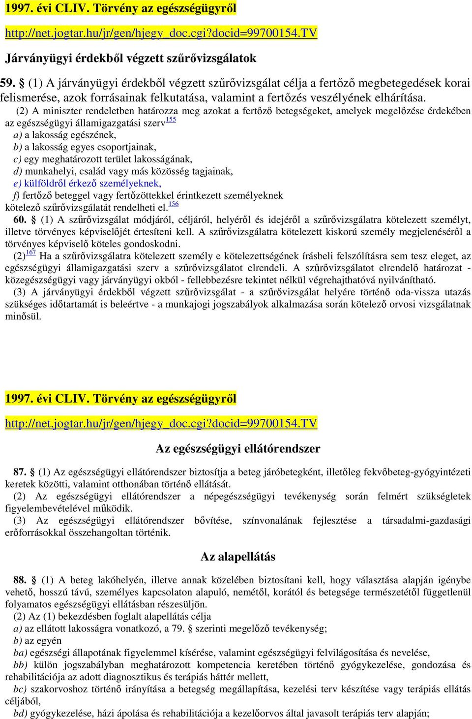 (2) A miniszter rendeletben határozza meg azokat a fertőző betegségeket, amelyek megelőzése érdekében az egészségügyi államigazgatási szerv 155 a) a lakosság egészének, b) a lakosság egyes