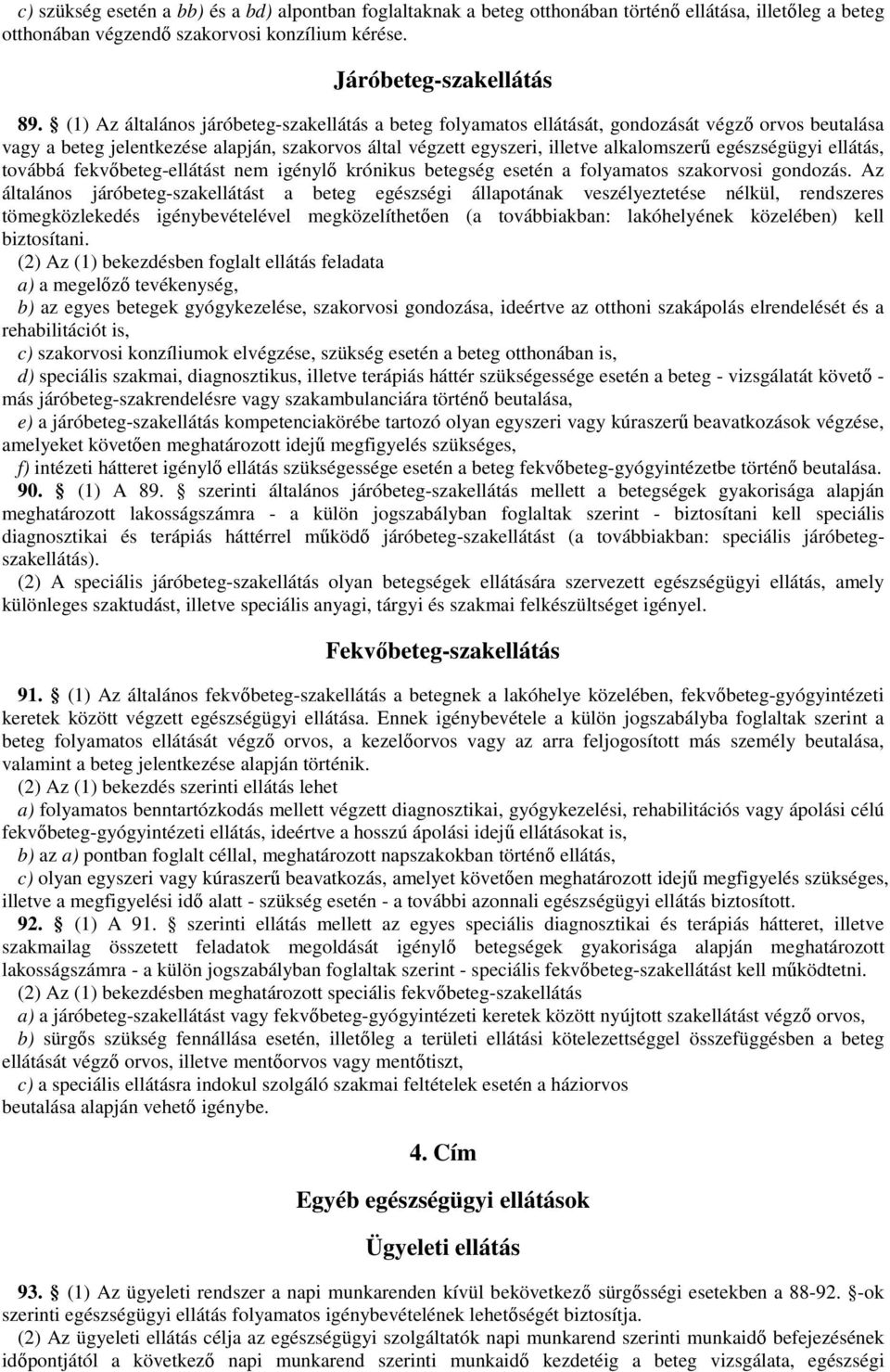 egészségügyi ellátás, továbbá fekvőbeteg-ellátást nem igénylő krónikus betegség esetén a folyamatos szakorvosi gondozás.