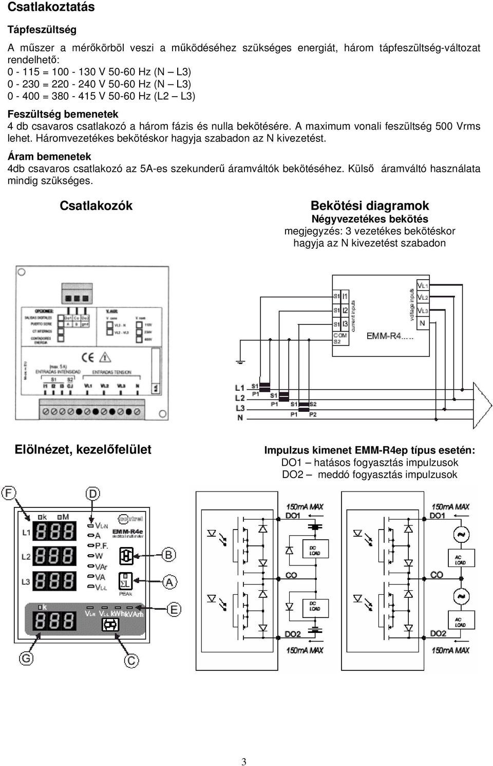 Háromvezetékes bekötéskor hagyja szabadon az N kivezetést. Áram bemenetek 4db csavaros csatlakozó az 5A-es szekunderű áramváltók bekötéséhez. Külső áramváltó használata mindig szükséges.