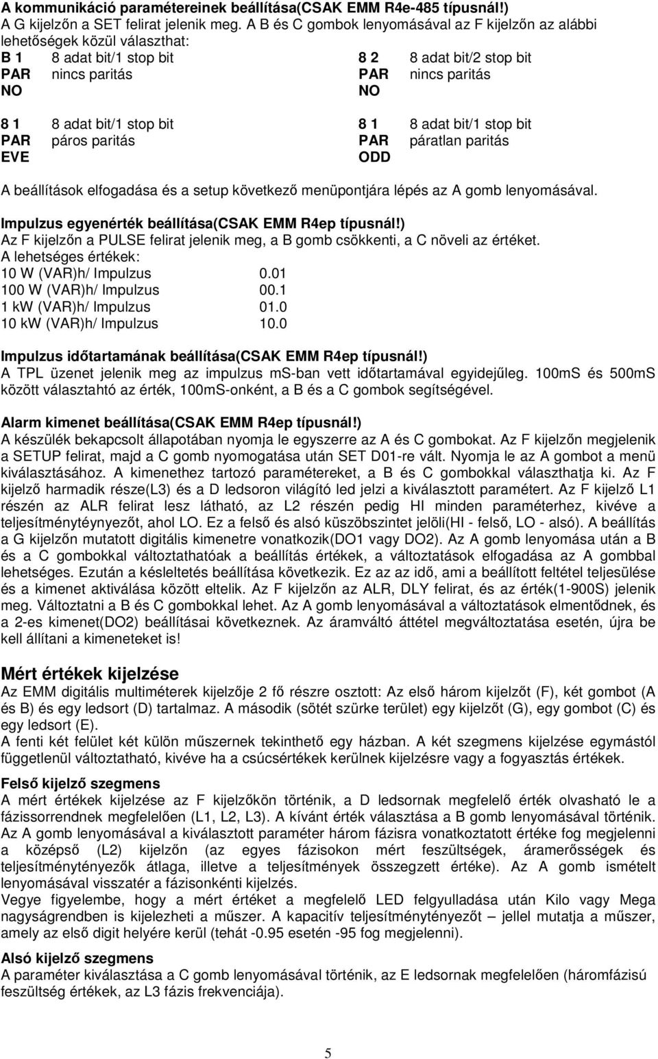 bit 8 1 8 adat bit/1 stop bit PAR páros paritás PAR páratlan paritás EVE ODD A beállítások elfogadása és a setup következő menüpontjára lépés az A gomb lenyomásával.