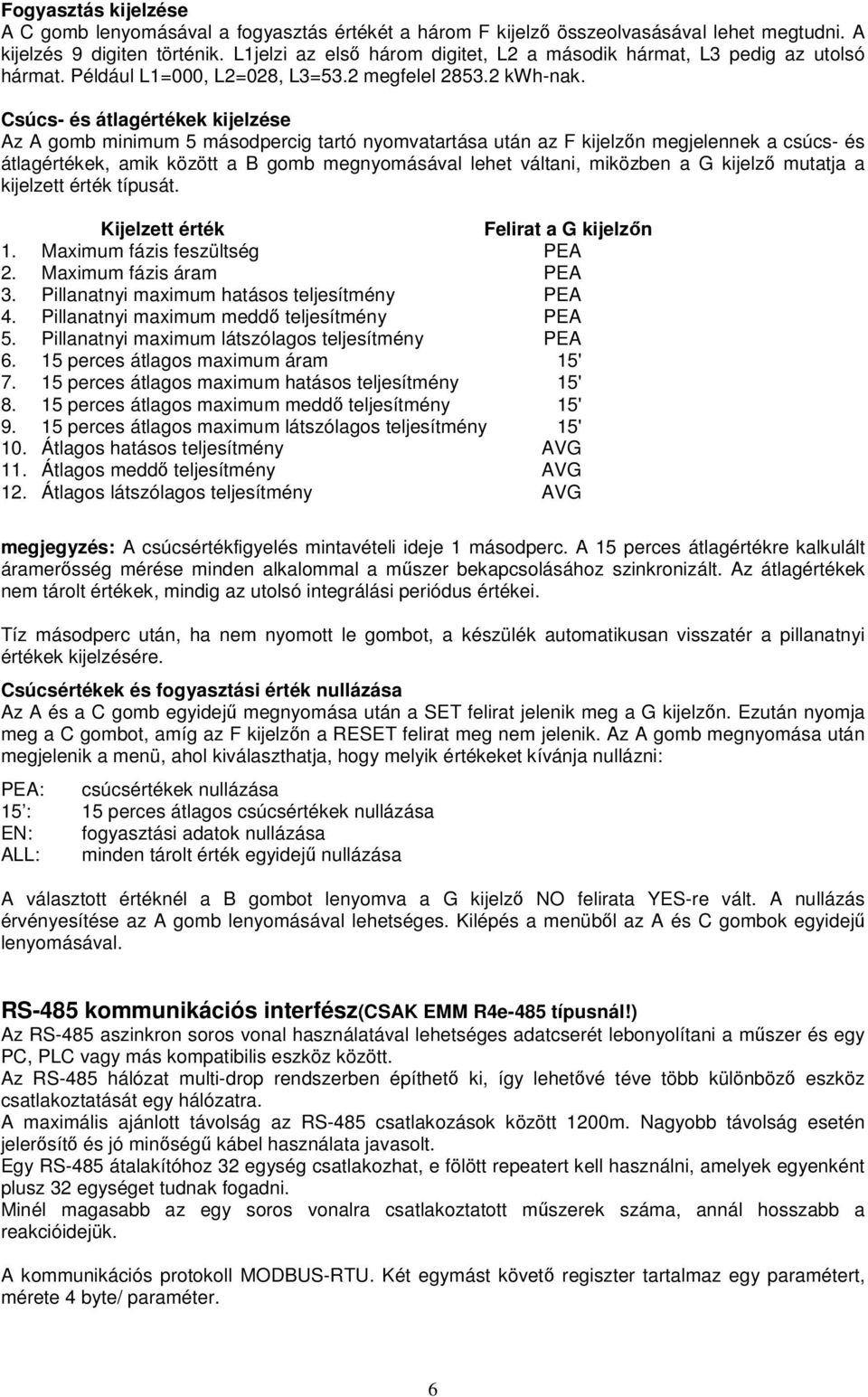 Csúcs- és átlagértékek kijelzése Az A gomb minimum 5 másodpercig tartó nyomvatartása után az F kijelzőn megjelennek a csúcs- és átlagértékek, amik között a B gomb megnyomásával lehet váltani,