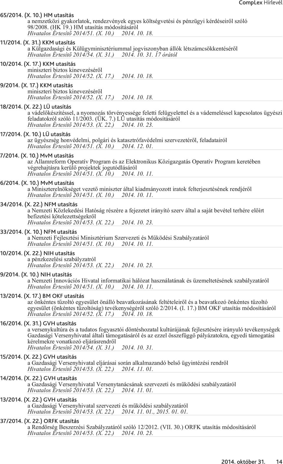 (X. 17.) 2014. 10. 18. 9/2014. (X. 17.) KKM utasítás miniszteri biztos kinevezésérõl Hivatalos Értesítõ 2014/52. (X. 17.) 2014. 10. 18. 18/2014. (X. 22.