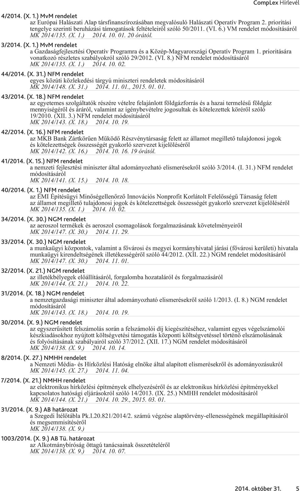 prioritására vonatkozó részletes szabályokról szóló 29/2012. (VI. 8.) NFM rendelet módosításáról 2014. 10. 02. 44/2014. (X. 31.