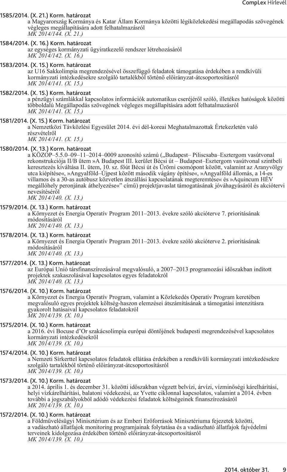 határozat az egységes kormányzati ügyiratkezelõ rendszer létrehozásáról MK 2014/142. (X. 16.) 158