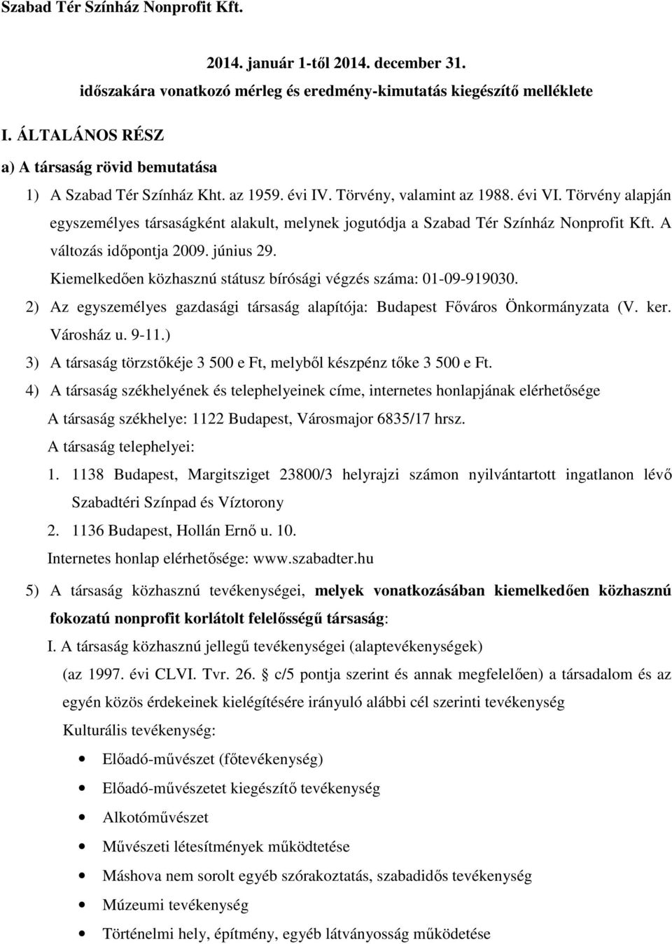 Törvény alapján egyszemélyes társaságként alakult, melynek jogutódja a Szabad Tér Színház Nonprofit Kft. A változás időpontja 2009. június 29.