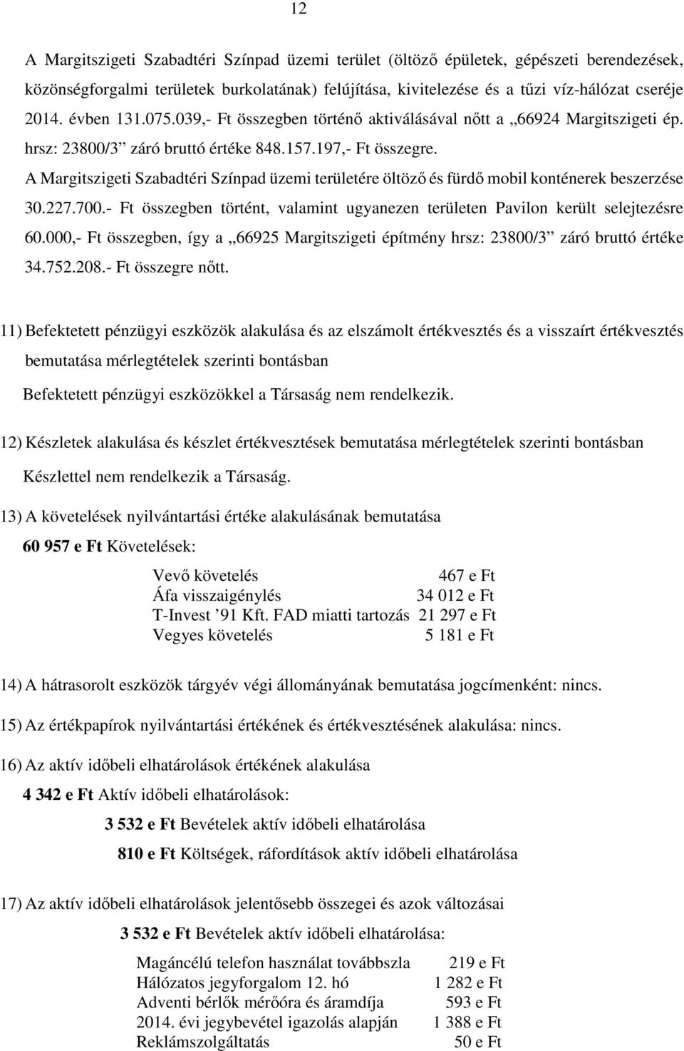 A Margitszigeti Szabadtéri Színpad üzemi területére öltöző és fürdő mobil konténerek beszerzése 30.227.700.- Ft összegben történt, valamint ugyanezen területen Pavilon került selejtezésre 60.