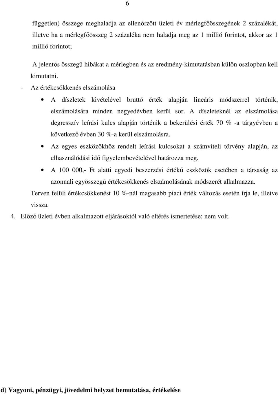 - Az értékcsökkenés elszámolása A díszletek kivételével bruttó érték alapján lineáris módszerrel történik, elszámolására minden negyedévben kerül sor.