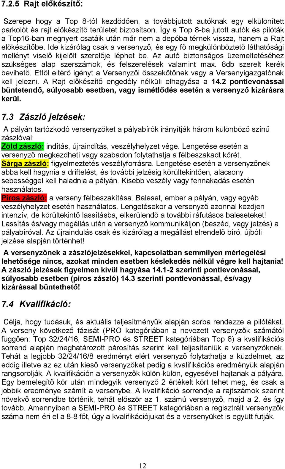 Ide kizárólag csak a versenyző, és egy fő megkülönböztető láthatósági mellényt viselő kijelölt szerelője léphet be.