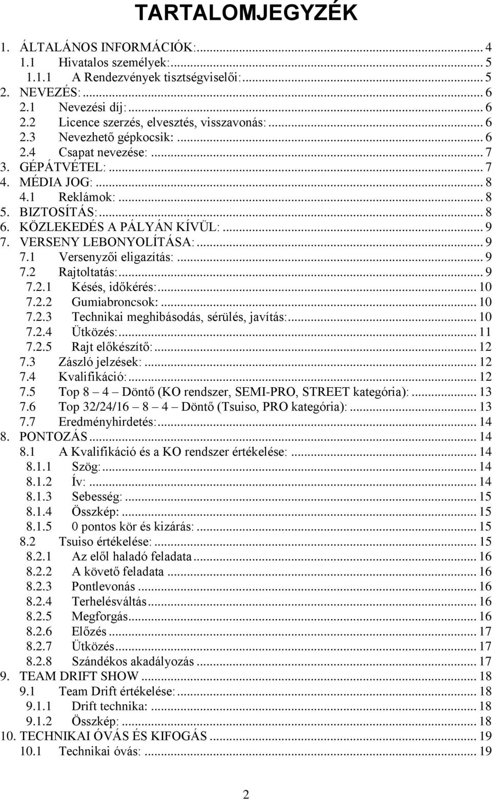 .. 9 7.1 Versenyzői eligazítás:... 9 7.2 Rajtoltatás:... 9 7.2.1 Késés, időkérés:... 10 7.2.2 Gumiabroncsok:... 10 7.2.3 Technikai meghibásodás, sérülés, javítás:... 10 7.2.4 Ütközés:... 11 7.2.5 Rajt előkészítő:.