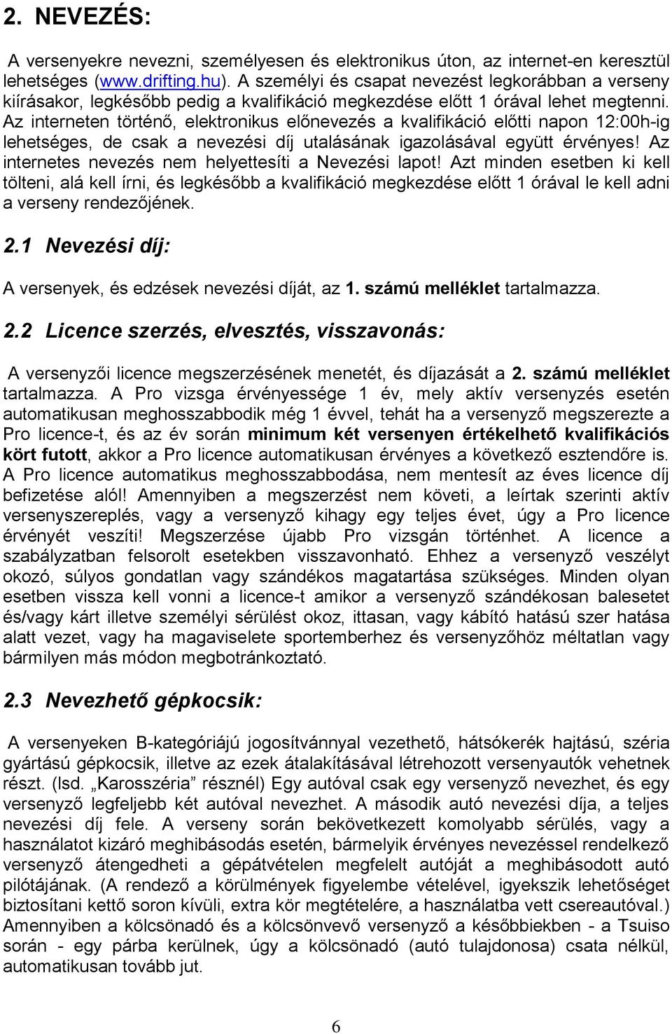 Az interneten történő, elektronikus előnevezés a kvalifikáció előtti napon 12:00h-ig lehetséges, de csak a nevezési díj utalásának igazolásával együtt érvényes!