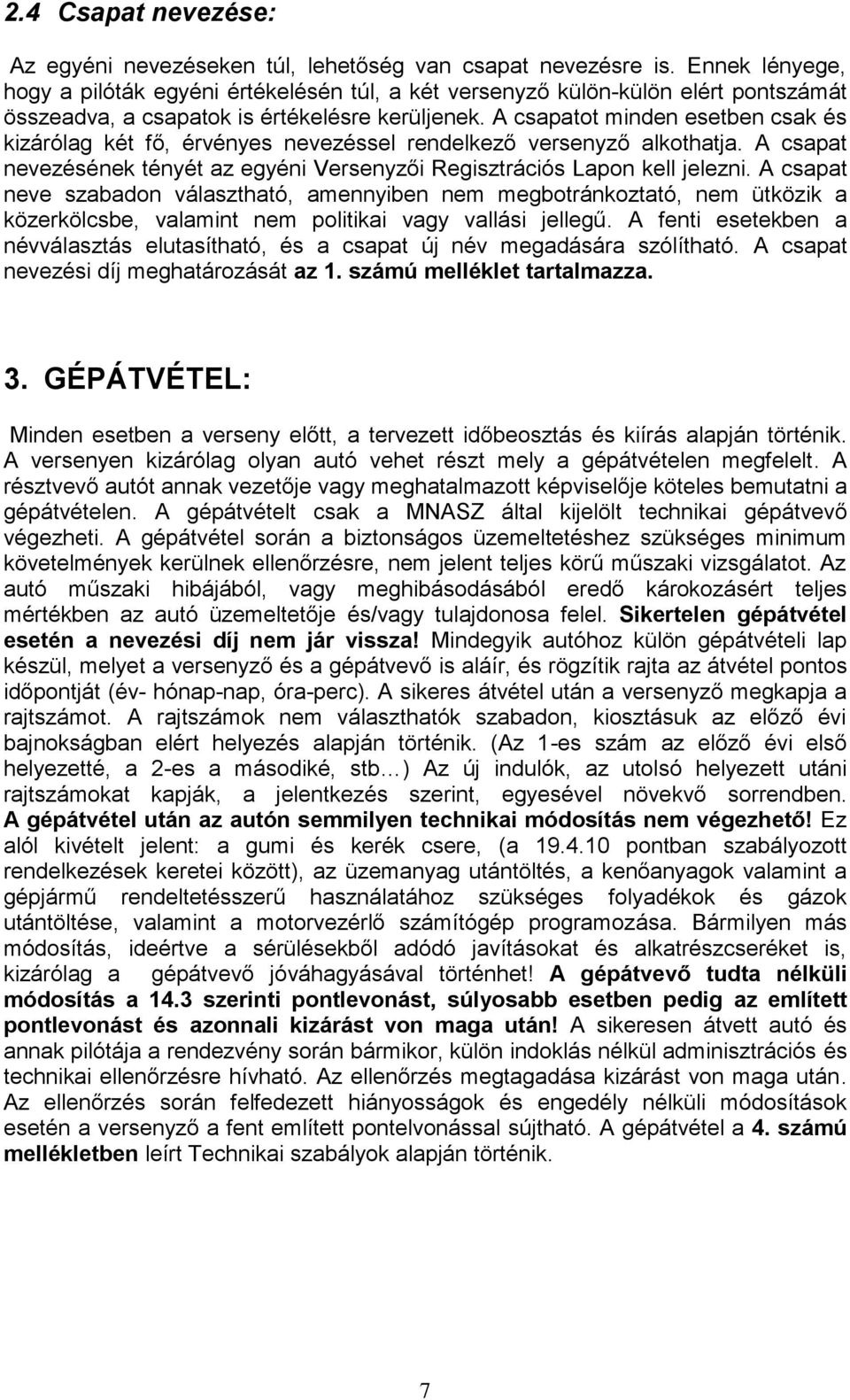 A csapatot minden esetben csak és kizárólag két fő, érvényes nevezéssel rendelkező versenyző alkothatja. A csapat nevezésének tényét az egyéni Versenyzői Regisztrációs Lapon kell jelezni.