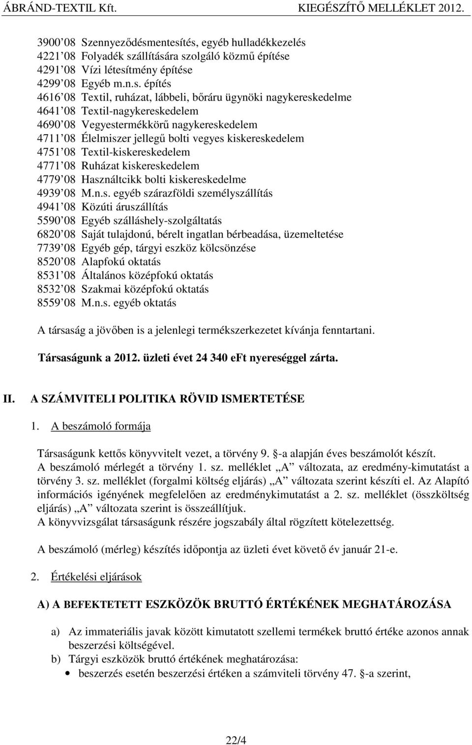 tés, egyéb hulladékkezelés 4221 08 Folyadék szállítására szolgáló közmű építése 4291 08 Vízi létesítmény építése 4299 08 Egyéb m.n.s. építés 4616 08 Textil, ruházat, lábbeli, bőráru ügynöki