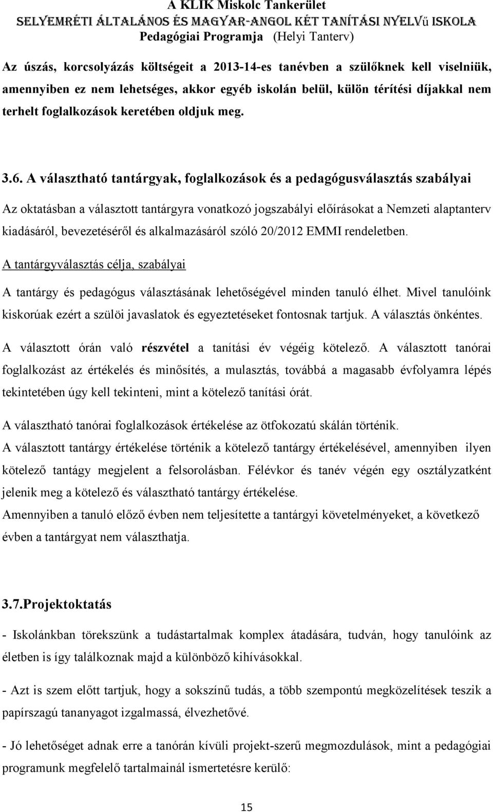 A választható tantárgyak, foglalkozások és a pedagógusválasztás szabályai Az oktatásban a választott tantárgyra vonatkozó jogszabályi előírásokat a Nemzeti alaptanterv kiadásáról, bevezetéséről és