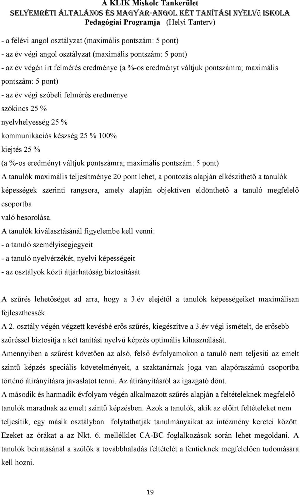 pontszám: 5 pont) A tanulók maximális teljesítménye 20 pont lehet, a pontozás alapján elkészíthető a tanulók képességek szerinti rangsora, amely alapján objektíven eldönthető a tanuló megfelelő