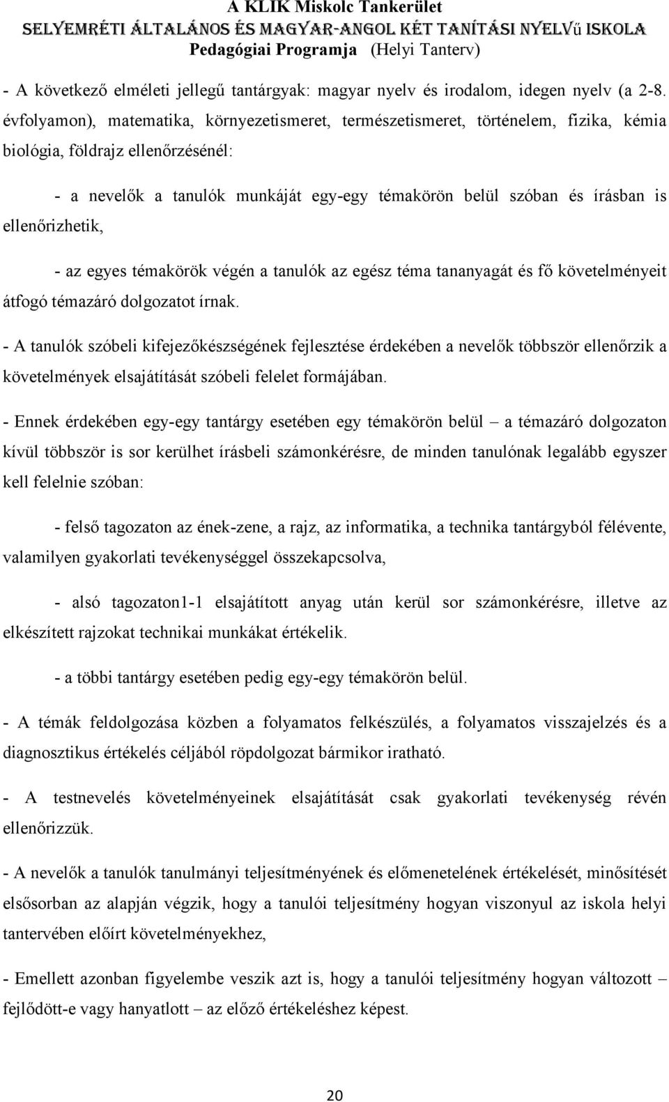 és írásban is - az egyes témakörök végén a tanulók az egész téma tananyagát és fő követelményeit átfogó témazáró dolgozatot írnak.