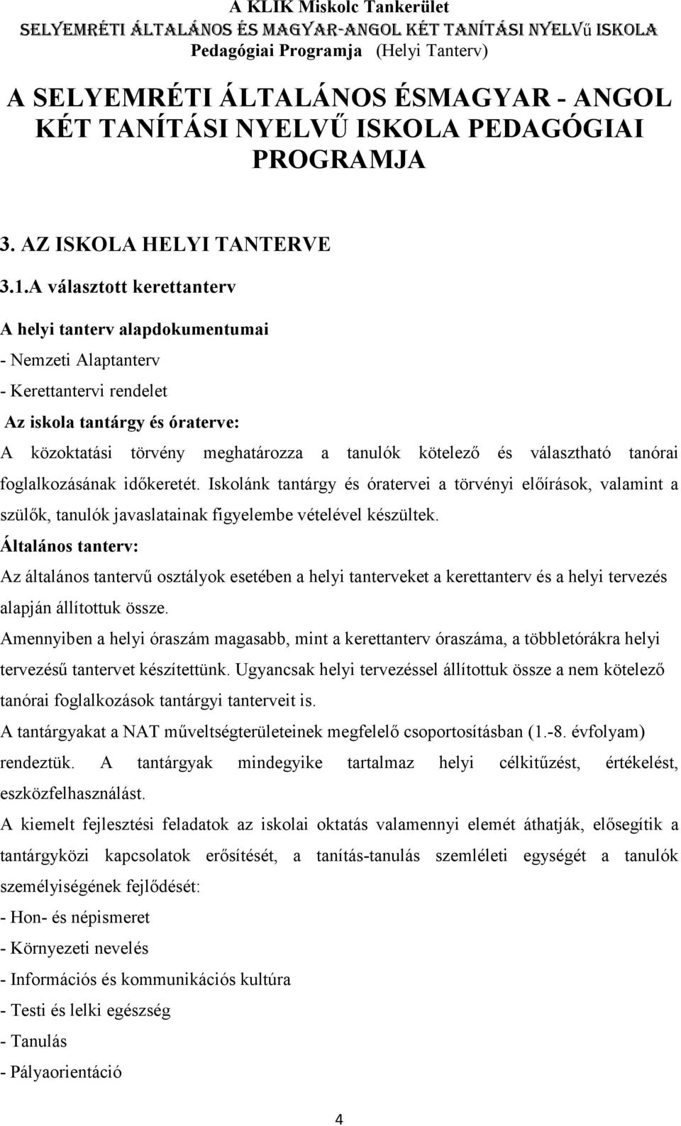 választható tanórai foglalkozásának időkeretét. Iskolánk tantárgy és óratervei a törvényi előírások, valamint a szülők, tanulók javaslatainak figyelembe vételével készültek.