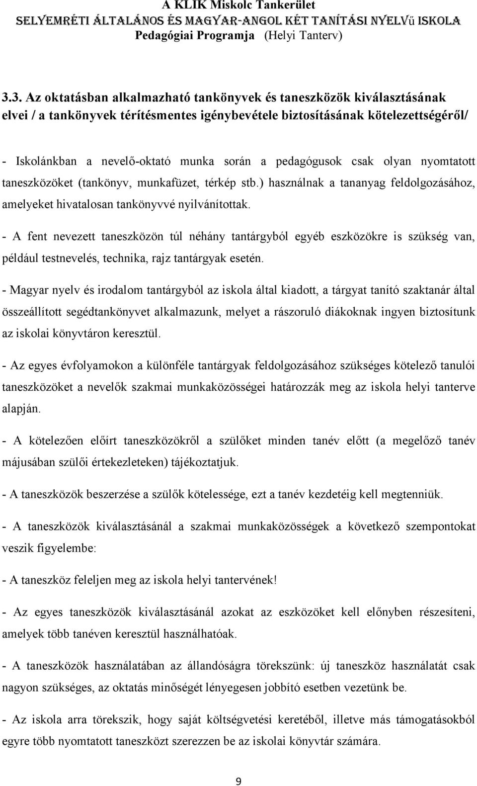 - A fent nevezett taneszközön túl néhány tantárgyból egyéb eszközökre is szükség van, például testnevelés, technika, rajz tantárgyak esetén.