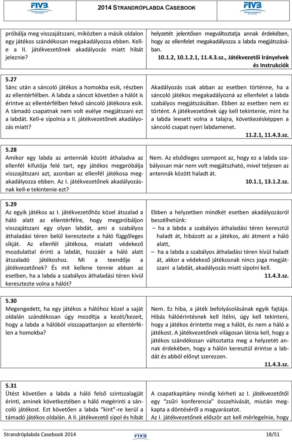 A támadó csapatnak nem volt esélye megjátszani ezt a labdát. Kell-e sípolnia a II. játékvezetőnek akadályozás miatt? 5.