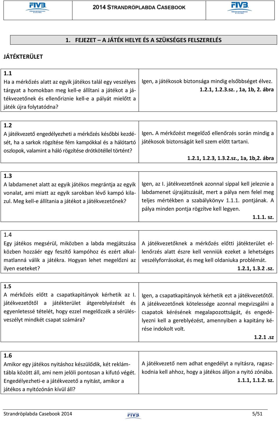 Igen, a játékosok biztonsága mindig elsőbbséget élvez. 1.2.1, 1.2.3.sz., 1a, 1b, 2. ábra 1.