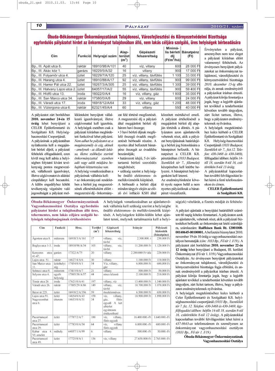 helyiségek bérbeadására A pályázatot zárt borítékban 2010. november 24-én 15 óráig lehet benyújtani a CELER Épületfenntartó és Szolgáltató Kft. Helyiséghasznosítási Csoportjánál.