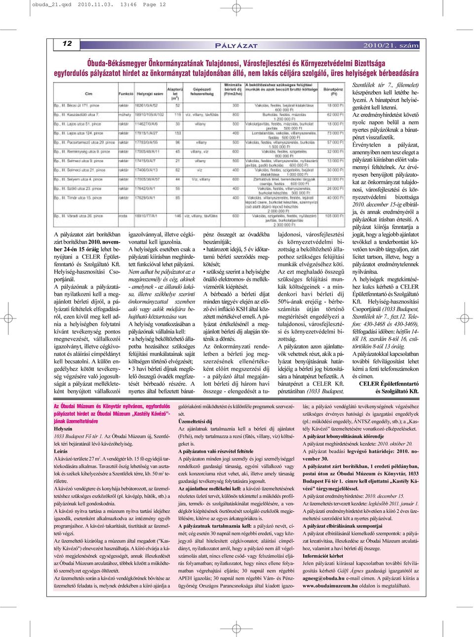 helyiségek bérbeadására A pályázatot zárt borítékban zárt borítékban 2010. november 24-én 15 óráig lehet benyújtani a CELER Épületfenntartó és Szolgáltató Kft. Helyiség-hasznosítási Csoportjánál.