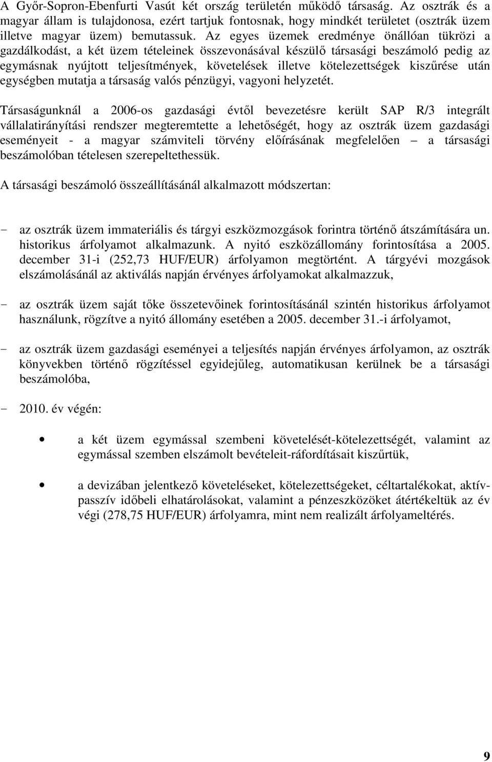 Az egyes üzemek eredménye önállóan tükrözi a gazdálkodást, a két üzem tételeinek összevonásával készülő társasági beszámoló pedig az egymásnak nyújtott teljesítmények, követelések illetve