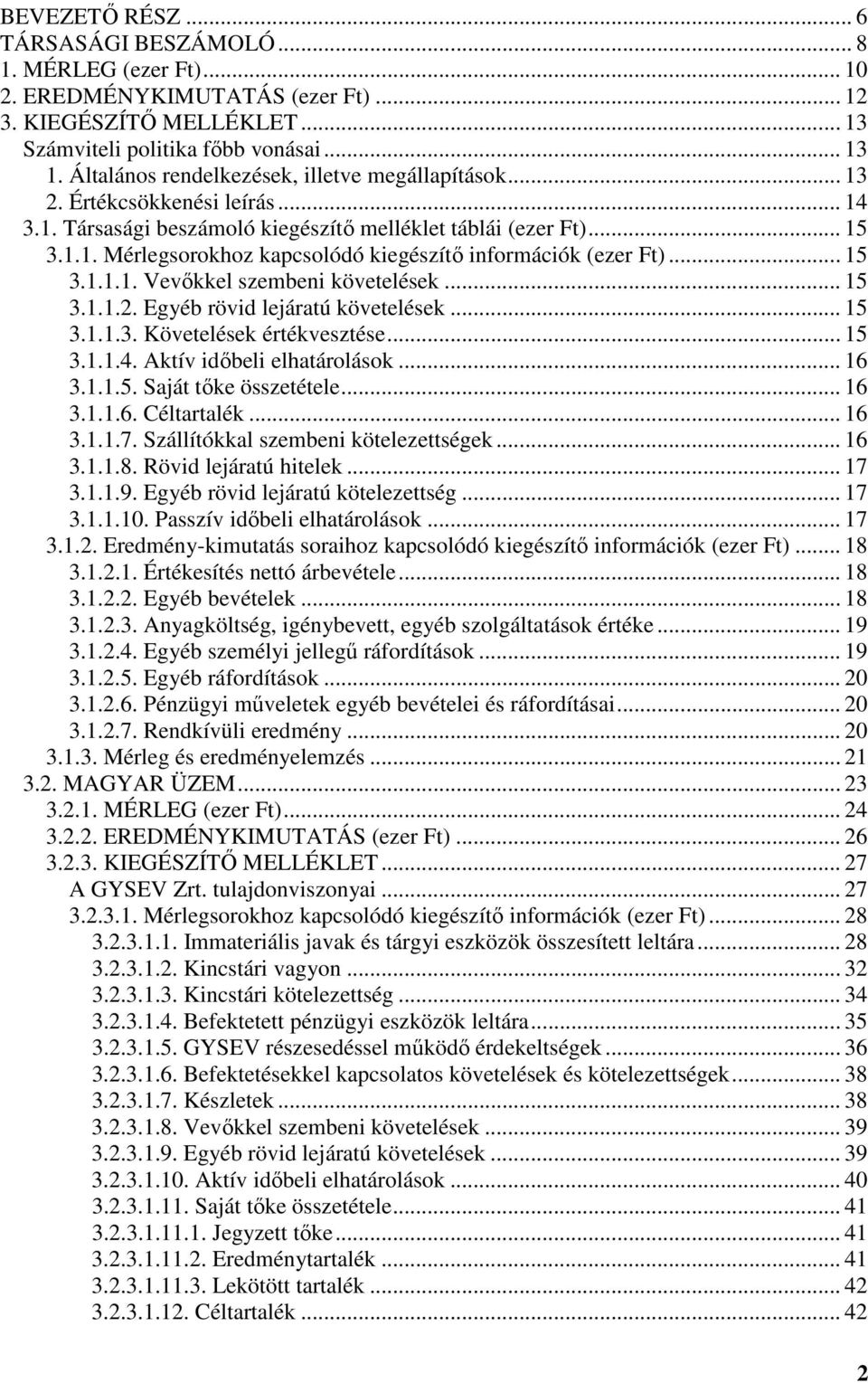 .. 15 3.1.1.1. Vevőkkel szembeni követelések... 15 3.1.1.2. Egyéb rövid lejáratú követelések... 15 3.1.1.3. Követelések értékvesztése... 15 3.1.1.4. Aktív időbeli elhatárolások... 16 3.1.1.5. Saját tőke összetétele.