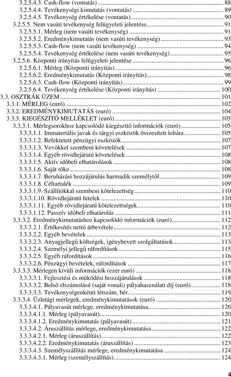 3.2.5.5.4. Tevékenység értékelése (nem vasúti tevékenység)... 95 3.2.5.6. Központi irányítás felügyeleti jelentése... 96 3.2.5.6.1. Mérleg (Központi irányítás)... 96 3.2.5.6.2. Eredménykimutatás (Központi irányítás).