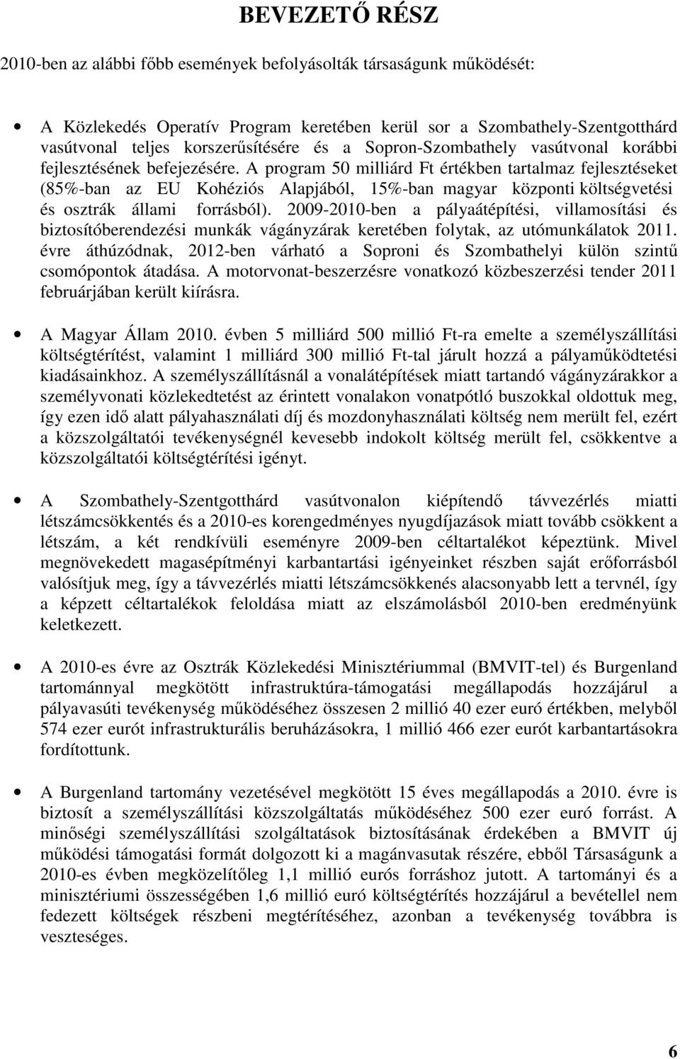 A program 50 milliárd Ft értékben tartalmaz fejlesztéseket (85%-ban az EU Kohéziós Alapjából, 15%-ban magyar központi költségvetési és osztrák állami forrásból).