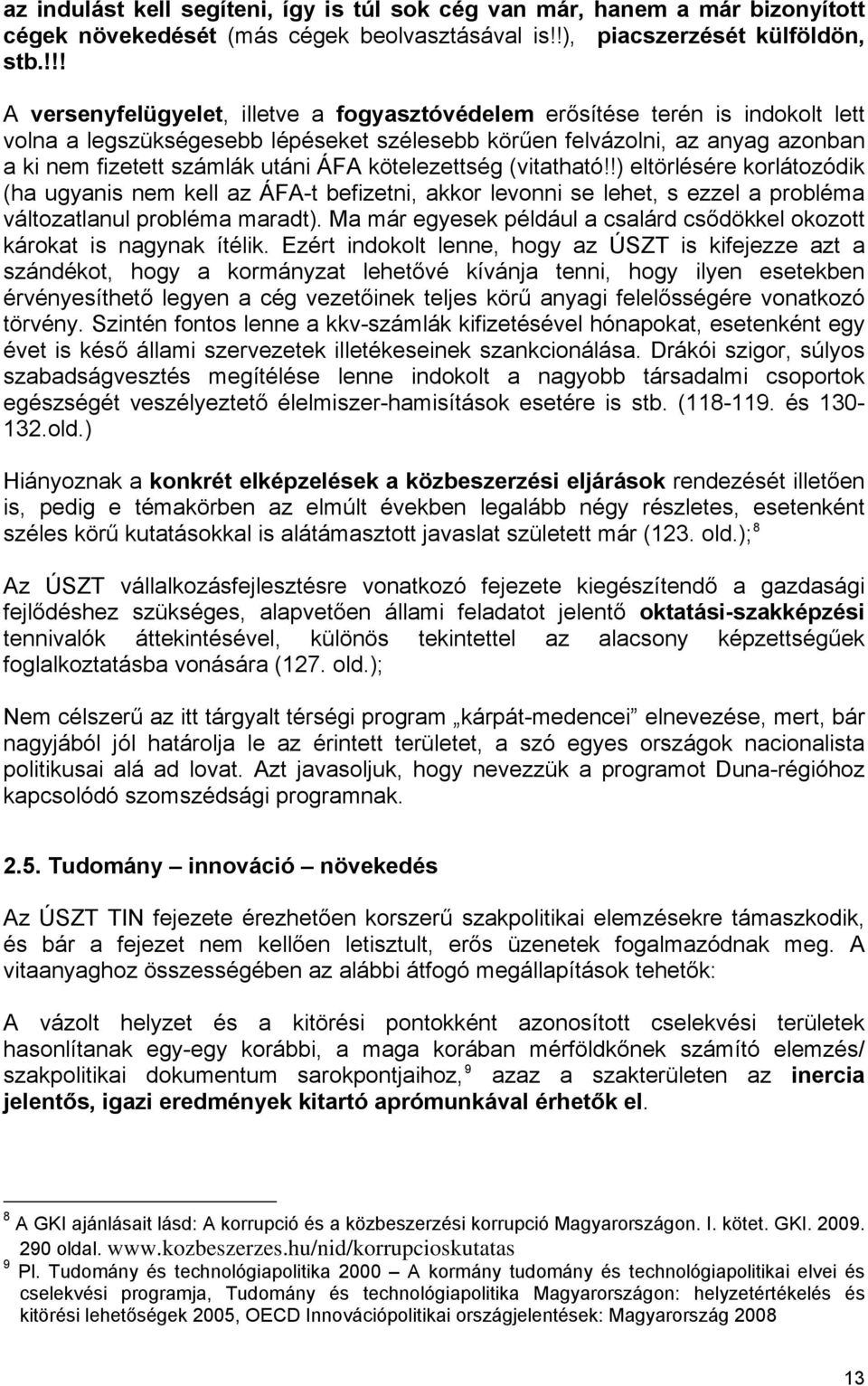 ÁFA kötelezettség (vitatható!!) eltörlésére korlátozódik (ha ugyanis nem kell az ÁFA-t befizetni, akkor levonni se lehet, s ezzel a probléma változatlanul probléma maradt).