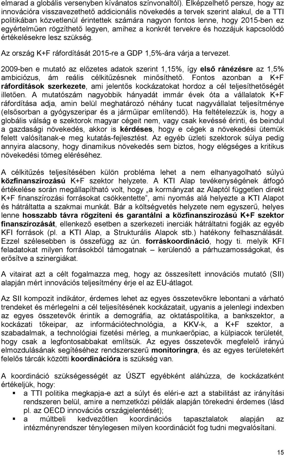 egyértelműen rögzíthető legyen, amihez a konkrét tervekre és hozzájuk kapcsolódó értékelésekre lesz szükség. Az ország K+F ráfordítását 2015-re a GDP 1,5%-ára várja a tervezet.