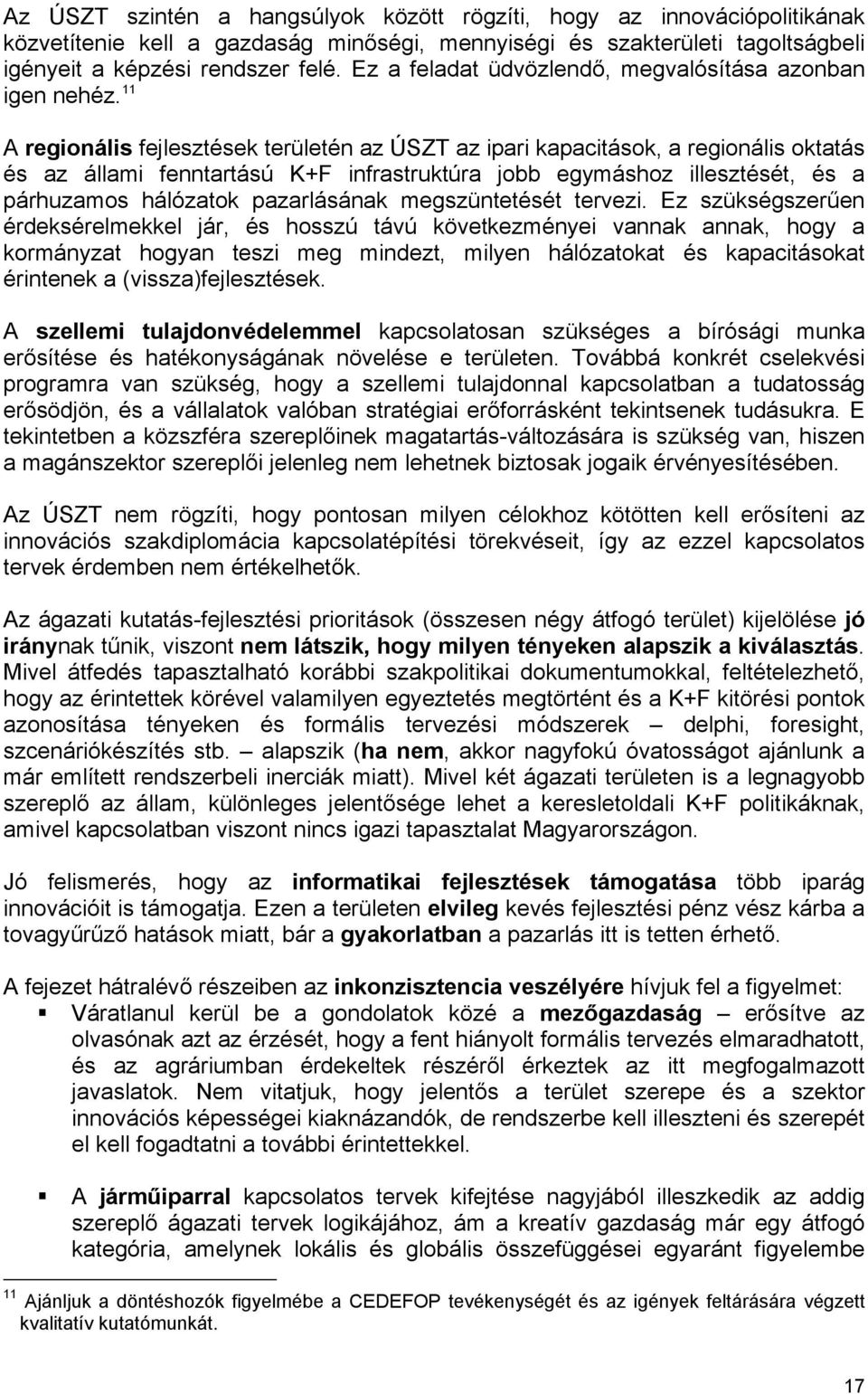 11 A regionális fejlesztések területén az ÚSZT az ipari kapacitások, a regionális oktatás és az állami fenntartású K+F infrastruktúra jobb egymáshoz illesztését, és a párhuzamos hálózatok