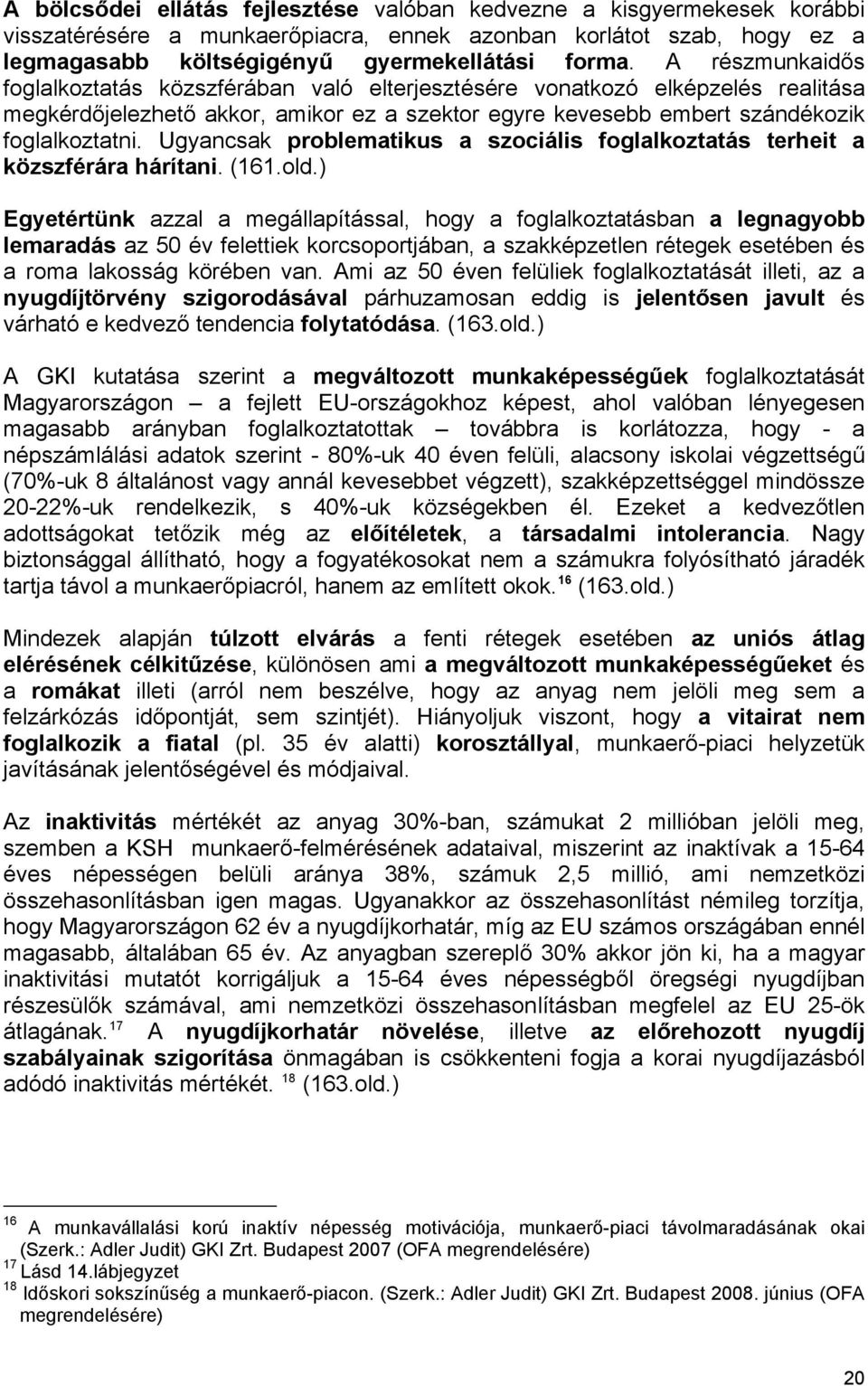 Ugyancsak problematikus a szociális foglalkoztatás terheit a közszférára hárítani. (161.old.