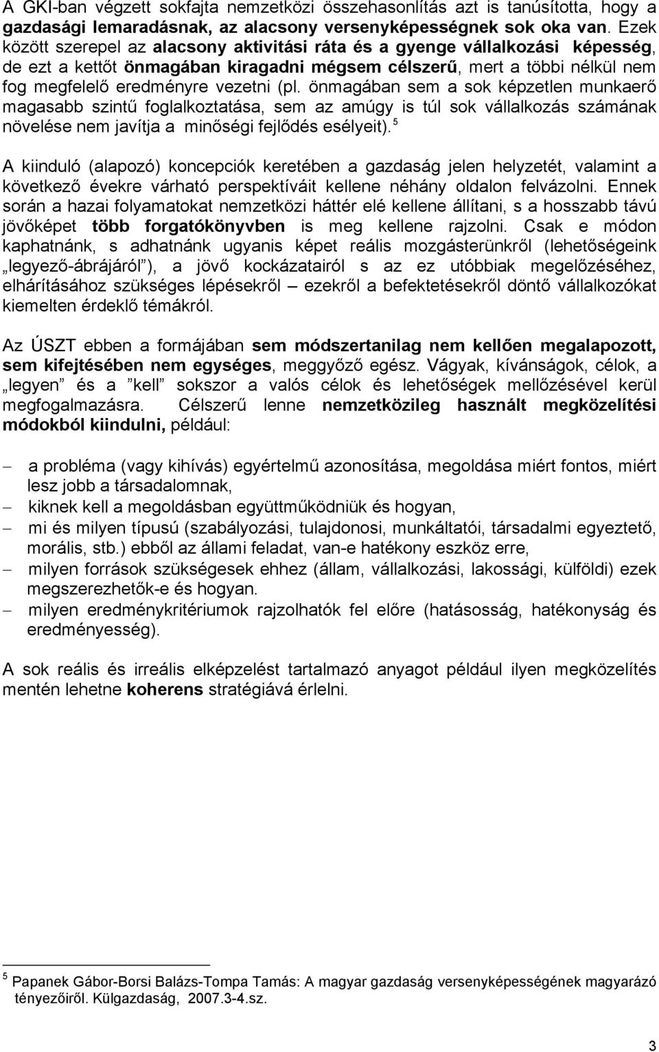 önmagában sem a sok képzetlen munkaerő magasabb szintű foglalkoztatása, sem az amúgy is túl sok vállalkozás számának növelése nem javítja a minőségi fejlődés esélyeit).