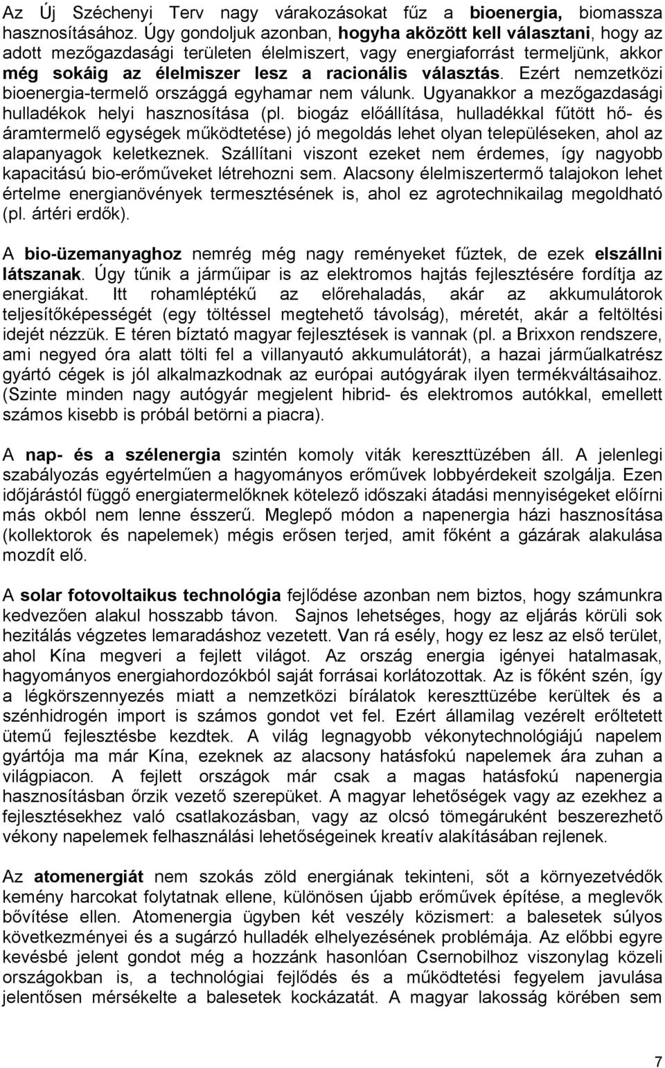 Ezért nemzetközi bioenergia-termelő országgá egyhamar nem válunk. Ugyanakkor a mezőgazdasági hulladékok helyi hasznosítása (pl.