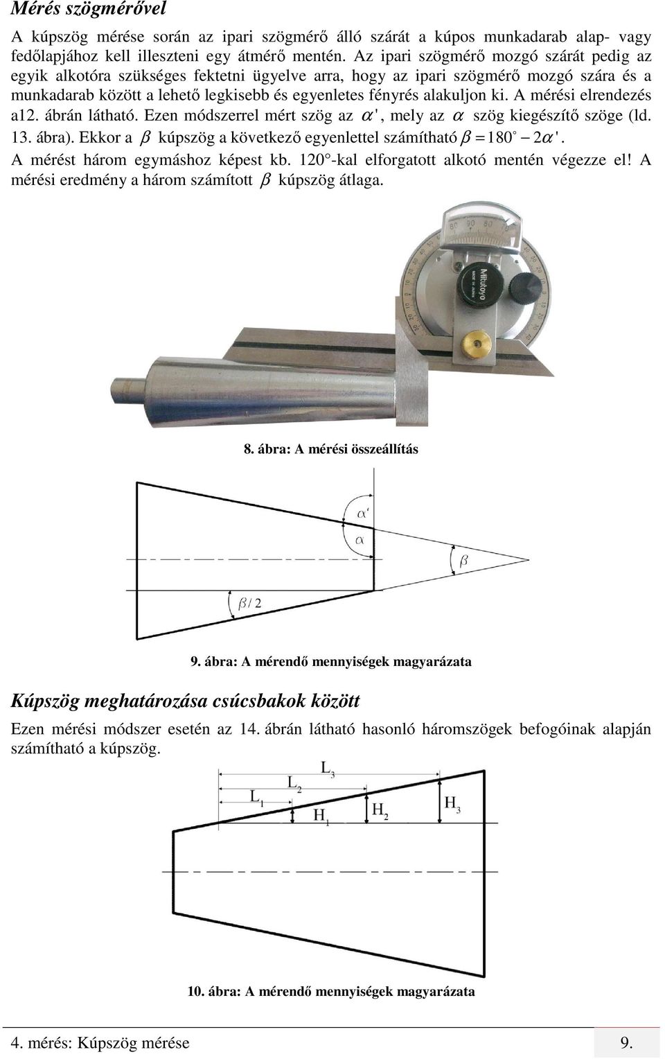 A mérési elrendezés a12. ábrán látható. Ezen módszerrel mért szög az α ', mely az α szög kiegészítő szöge (ld. 13. ábra). Ekkor a β kúpszög a következő egyenlettel számítható β = 180 o 2 α '.