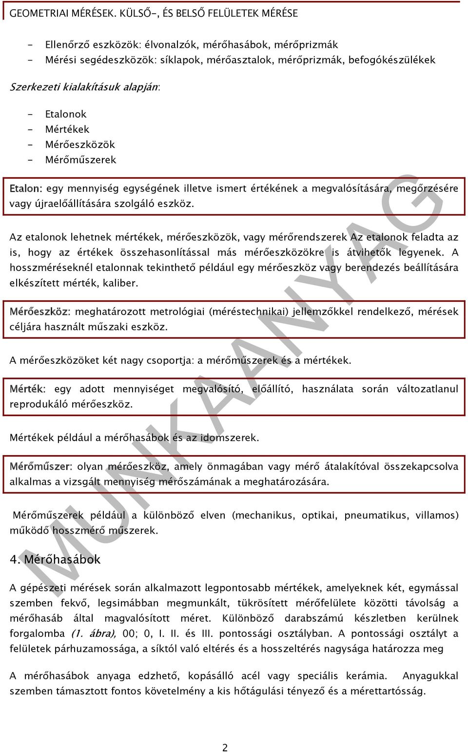 Az etalonok lehetnek mértékek, mérőeszközök, vagy mérőrendszerek Az etalonok feladta az is, hogy az értékek összehasonlítással más mérőeszközökre is átvihetők legyenek.