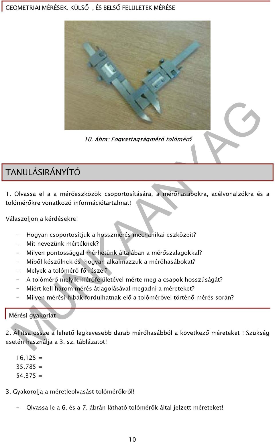 - Miből készülnek és hogyan alkalmazzuk a mérőhasábokat? - Melyek a tolómérő fő részei? - A tolómérő melyik mérőfelületével mérte meg a csapok hosszúságát?