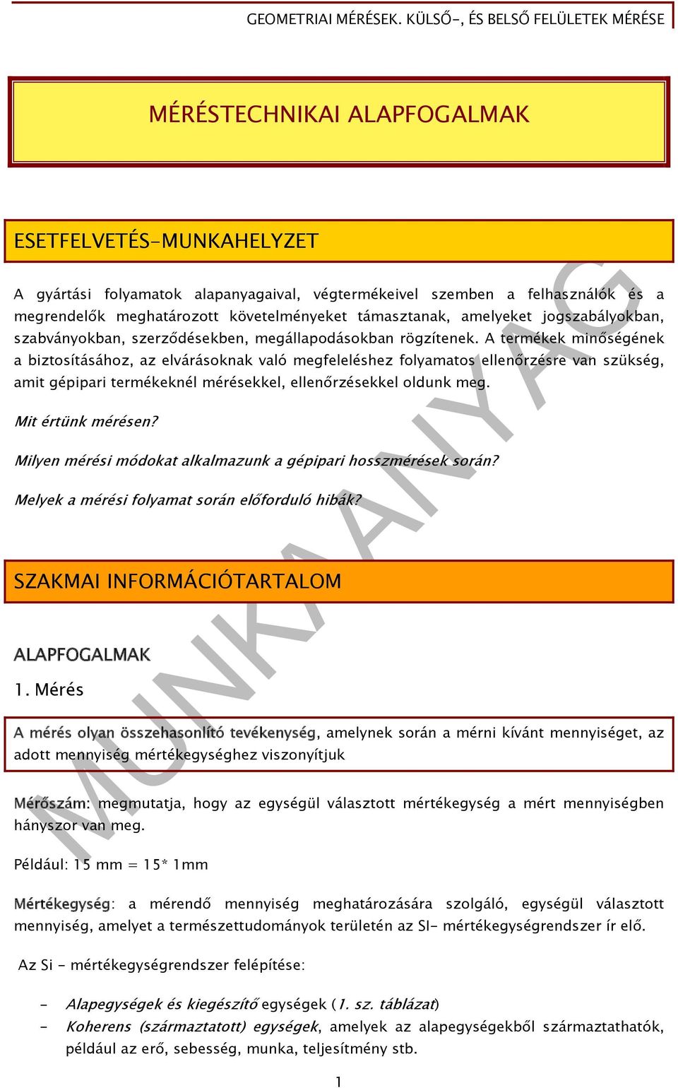 A termékek minőségének a biztosításához, az elvárásoknak való megfeleléshez folyamatos ellenőrzésre van szükség, amit gépipari termékeknél mérésekkel, ellenőrzésekkel oldunk meg. Mit értünk mérésen?