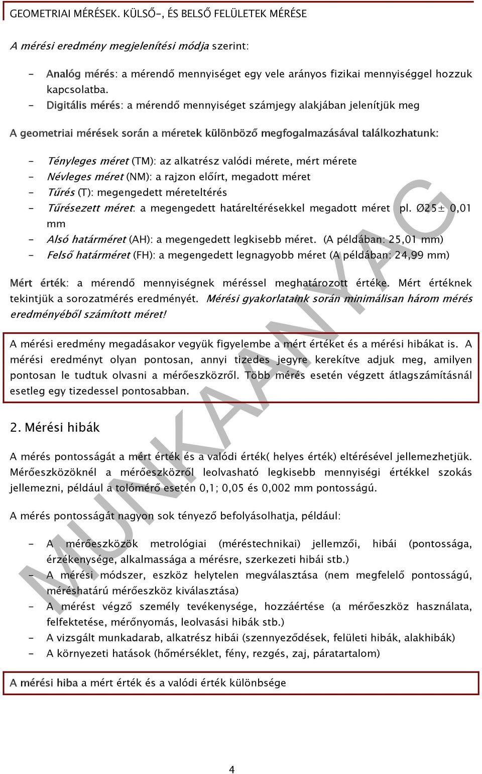 mérete, mért mérete - Névleges méret (NM): a rajzon előírt, megadott méret - Tűrés (T): megengedett méreteltérés - Tűrésezett méret: a megengedett határeltérésekkel megadott méret pl.