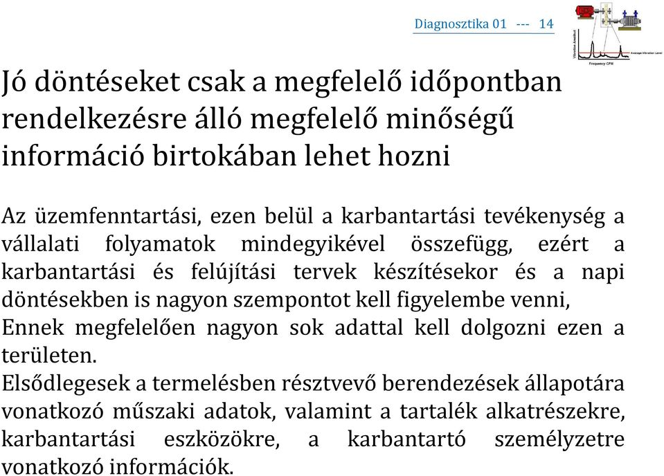 döntésekben is nagyon szempontot kell figyelembe venni, Ennek megfelelően nagyon sok adattal kell dolgozni ezen a területen.