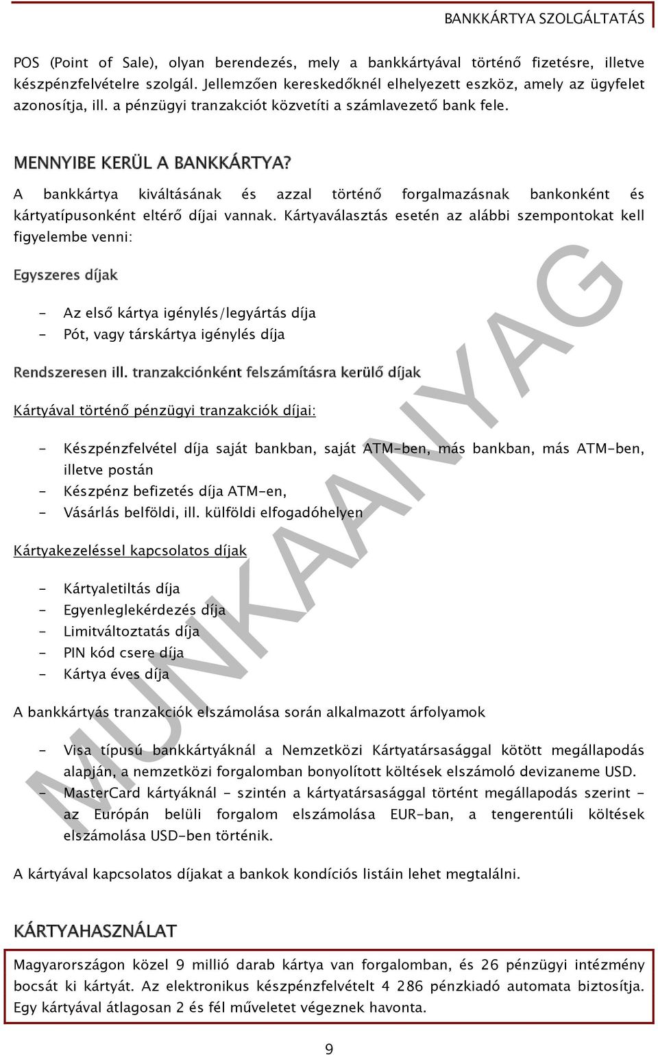 Kártyaválasztás esetén az alábbi szempontokat kell figyelembe venni: Egyszeres díjak - Az első kártya igénylés/legyártás díja - Pót, vagy társkártya igénylés díja Rendszeresen ill.