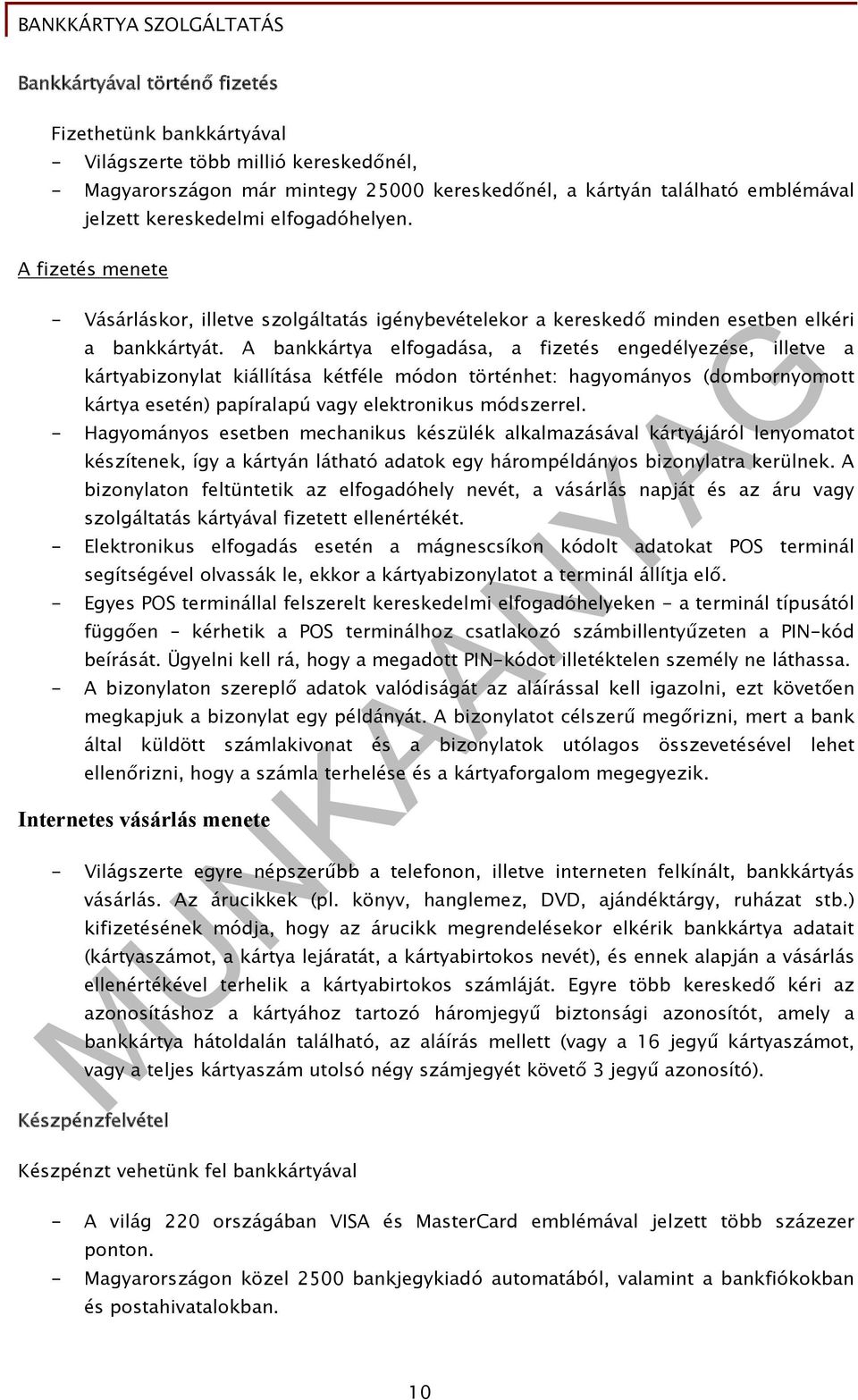 A bankkártya elfogadása, a fizetés engedélyezése, illetve a kártyabizonylat kiállítása kétféle módon történhet: hagyományos (dombornyomott kártya esetén) papíralapú vagy elektronikus módszerrel.