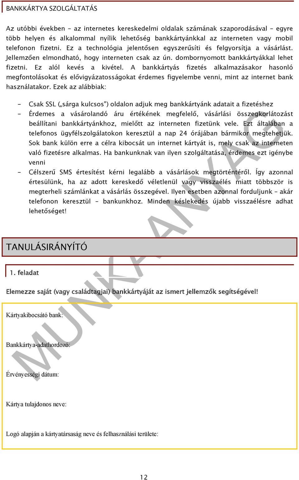 A bankkártyás fizetés alkalmazásakor hasonló megfontolásokat és elővigyázatosságokat érdemes figyelembe venni, mint az internet bank használatakor.