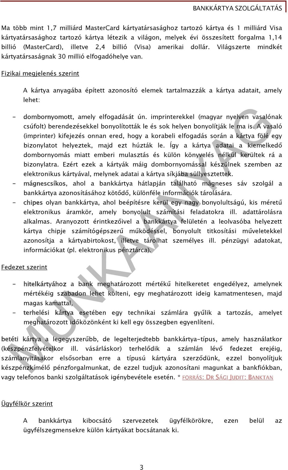 Fizikai megjelenés szerint A kártya anyagába épített azonosító elemek tartalmazzák a kártya adatait, amely lehet: - dombornyomott, amely elfogadását ún.