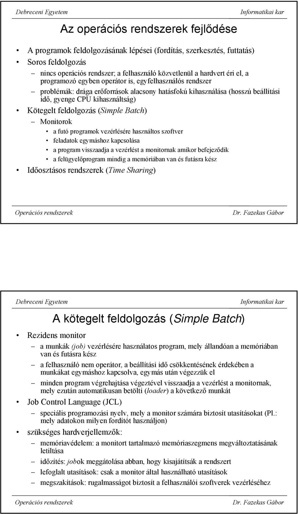 Batch) Monitorok a futó programok vezérlésére használtos szoftver feladatok egymáshoz kapcsolása a program visszaadja a vezérlést a monitornak amikor befejeződik a felügyelőprogram mindig a