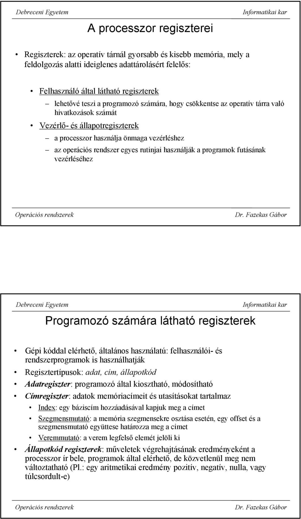 használják a programok futásának vezérléséhez Programozó számára látható regiszterek Gépi kóddal elérhető, általános használatú: felhasználói- és rendszerprogramok is használhatják Regisztertípusok: